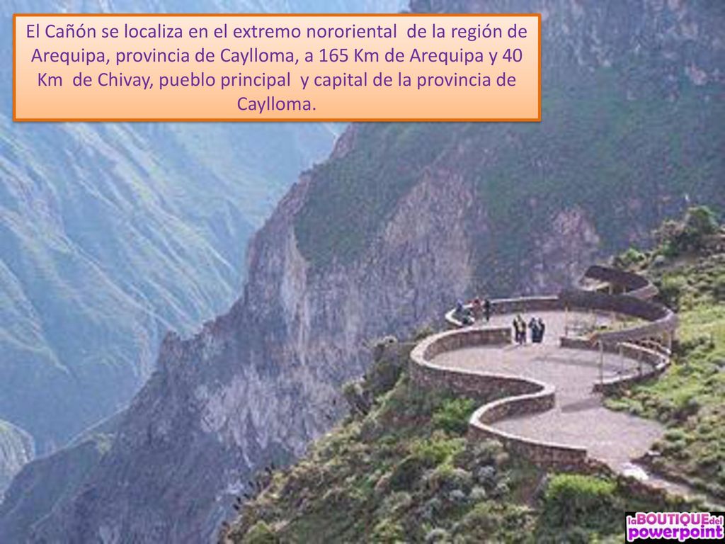 El Cañón se localiza en el extremo nororiental de la región de Arequipa, provincia de Caylloma, a 165 Km de Arequipa y 40 Km de Chivay, pueblo principal y capital de la provincia de Caylloma.
