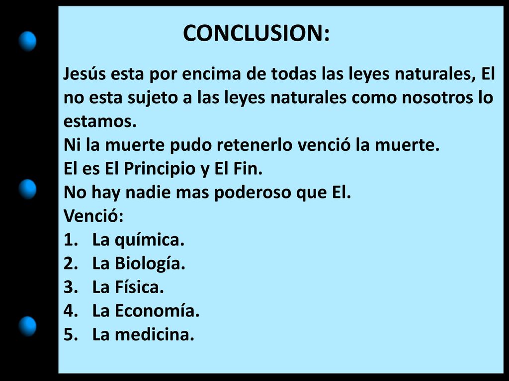 CONCLUSION: Jesús esta por encima de todas las leyes naturales, El no esta sujeto a las leyes naturales como nosotros lo estamos.