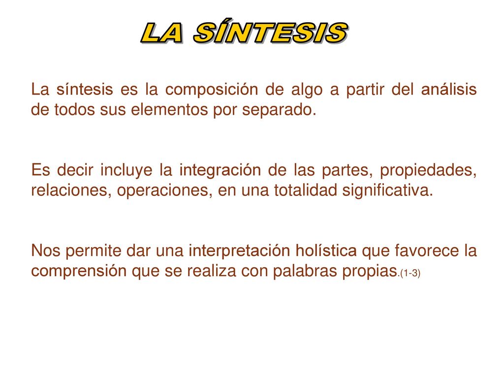 LA SÍNTESIS La síntesis es la composición de algo a partir del análisis de todos sus elementos por separado.