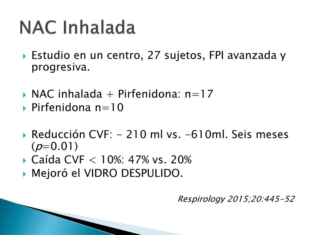 NAC Inhalada Estudio en un centro, 27 sujetos, FPI avanzada y progresiva. NAC inhalada + Pirfenidona: n=17.