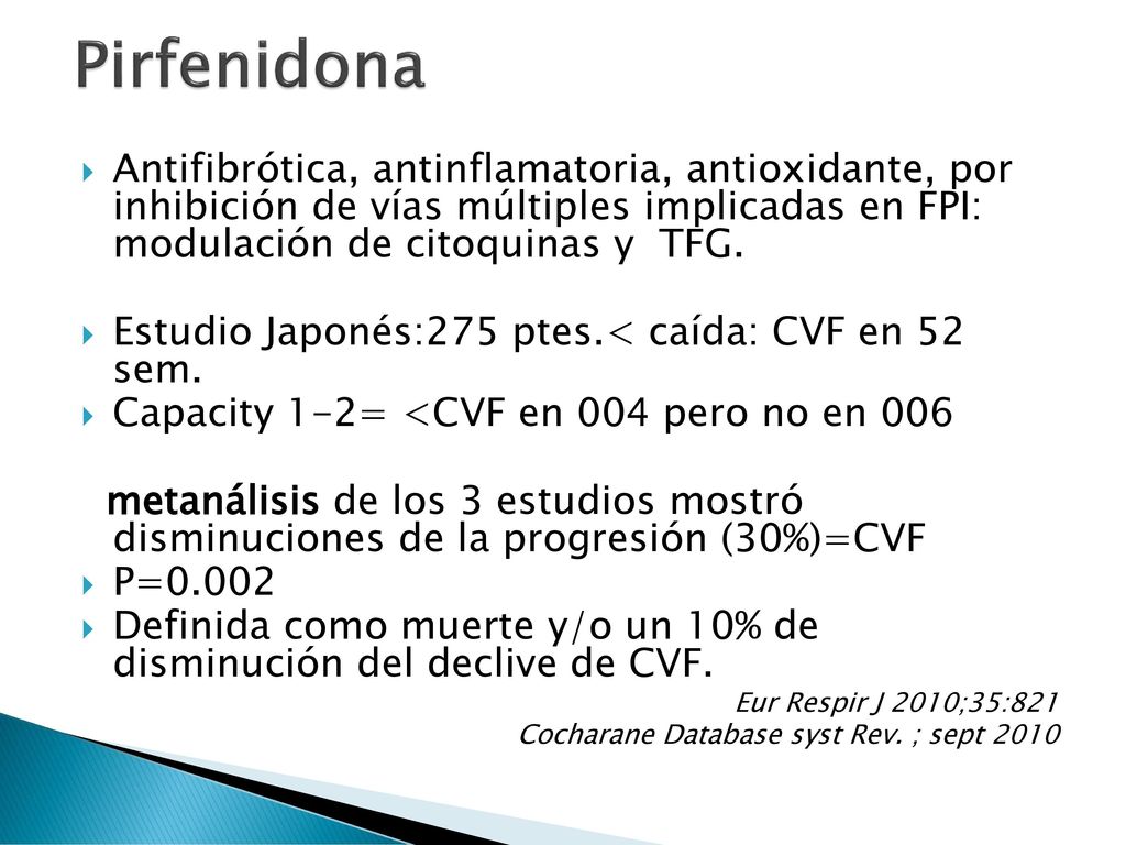 Pirfenidona Antifibrótica, antinflamatoria, antioxidante, por inhibición de vías múltiples implicadas en FPI: modulación de citoquinas y TFG.
