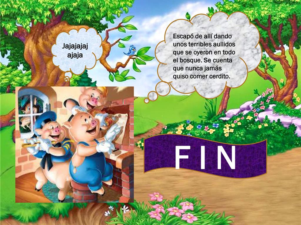 Escapó de allí dando unos terribles aullidos que se oyeron en todo el bosque. Se cuenta que nunca jamás quiso comer cerdito.