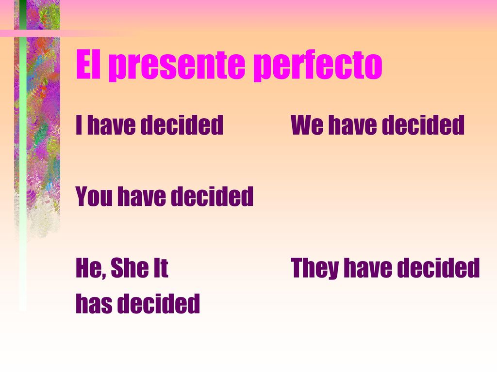 El presente perfecto I have decided You have decided He, She It