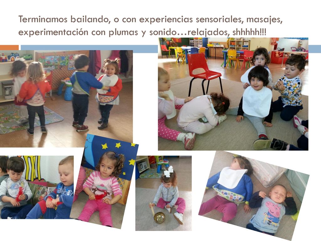 Terminamos bailando, o con experiencias sensoriales, masajes, experimentación con plumas y sonido…relajados, shhhhh!!!