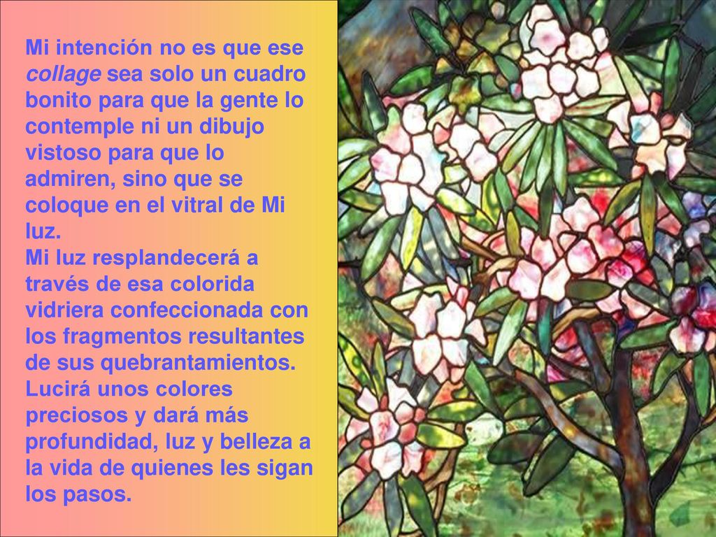 Mi intención no es que ese collage sea solo un cuadro bonito para que la gente lo contemple ni un dibujo vistoso para que lo admiren, sino que se coloque en el vitral de Mi luz.
