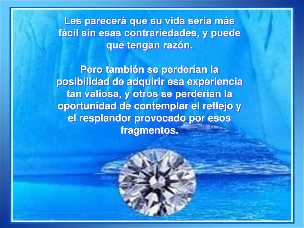 Les parecerá que su vida sería más fácil sin esas contrariedades, y puede que tengan razón.