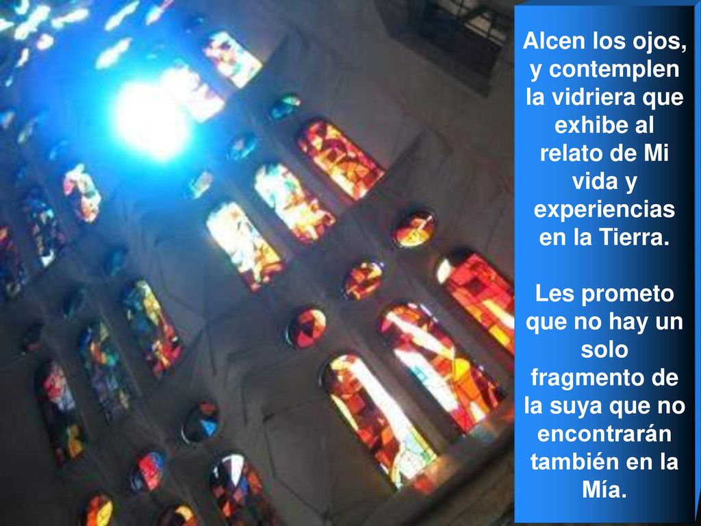 Alcen los ojos, y contemplen la vidriera que exhibe al relato de Mi vida y experiencias en la Tierra.