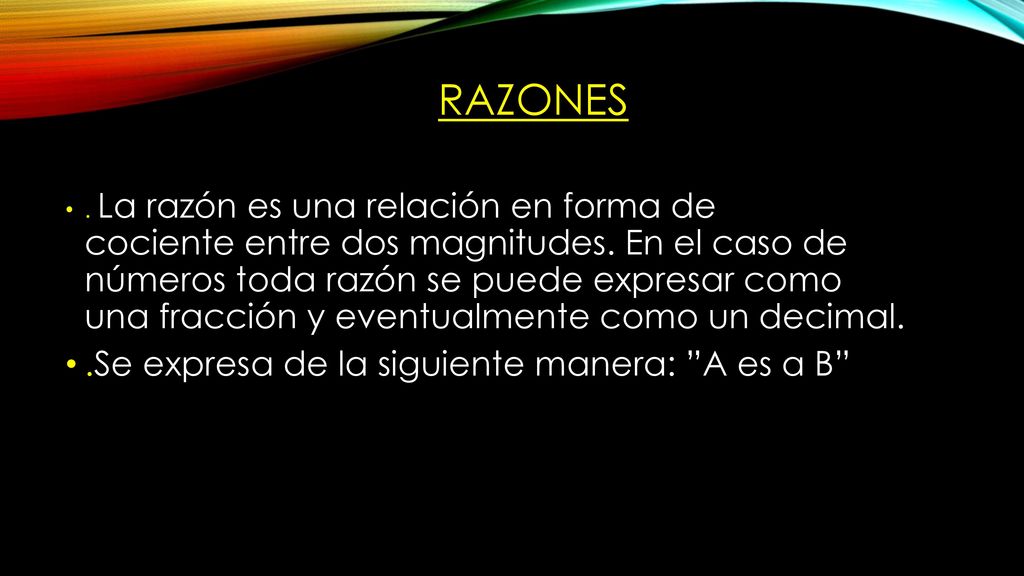 Razones .Se expresa de la siguiente manera: A es a B