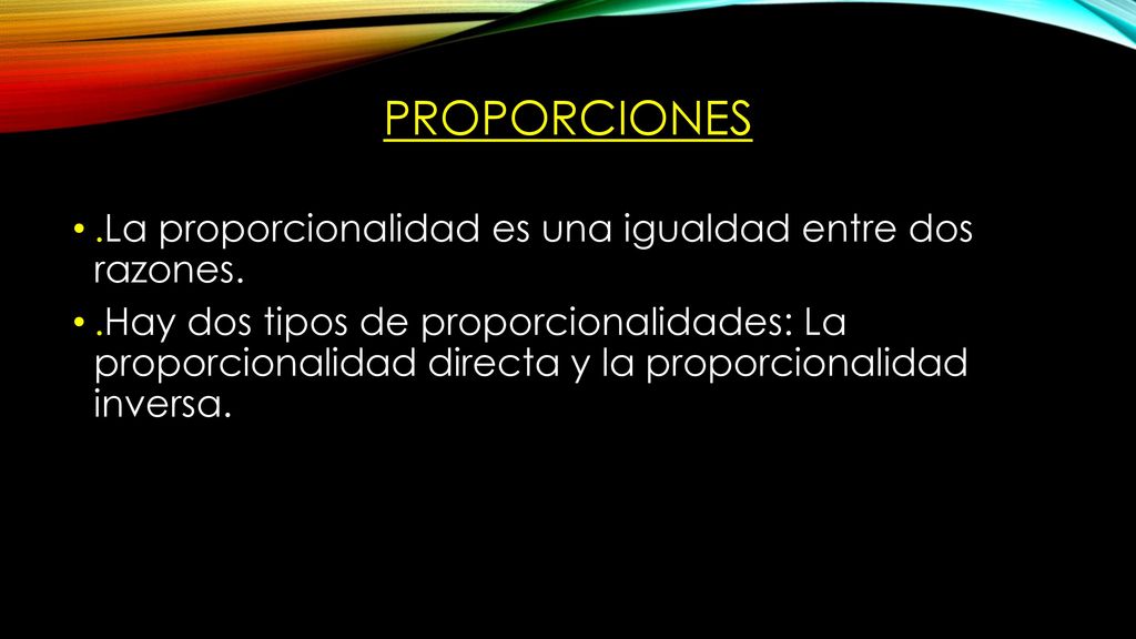 Proporciones .La proporcionalidad es una igualdad entre dos razones.