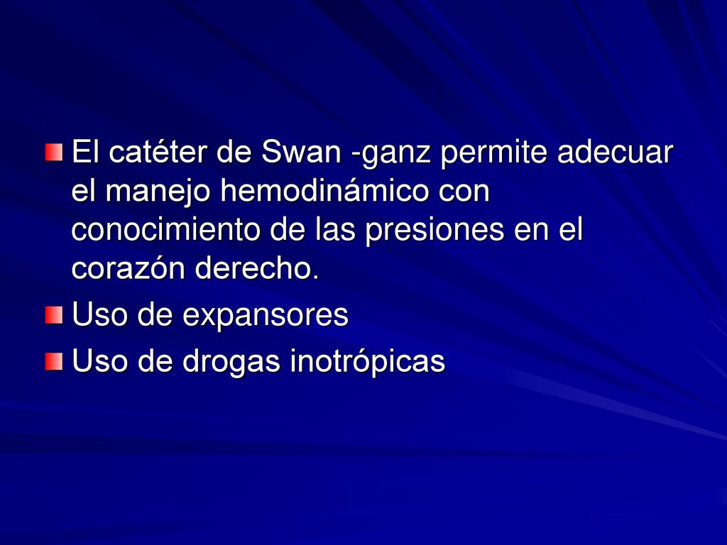 El catéter de Swan -ganz permite adecuar el manejo hemodinámico con conocimiento de las presiones en el corazón derecho.