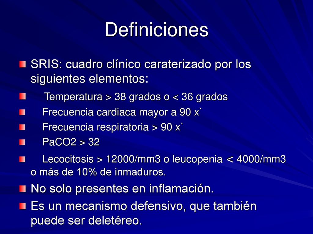 Definiciones SRIS: cuadro clínico caraterizado por los siguientes elementos: Temperatura > 38 grados o < 36 grados.