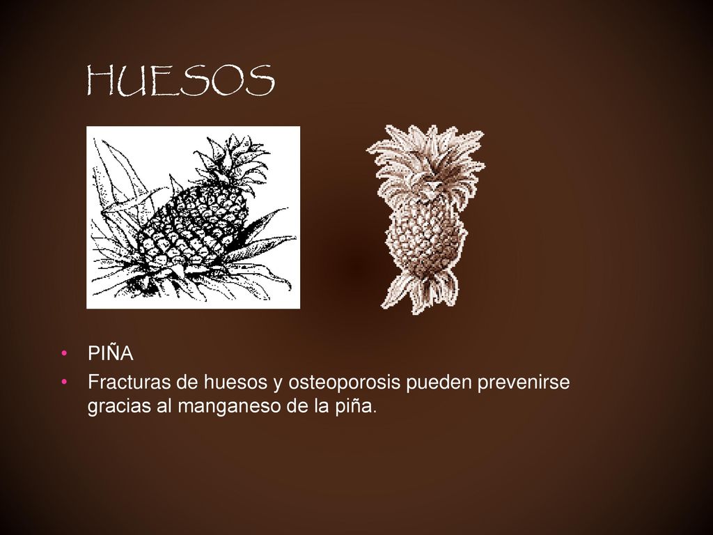 HUESOS PIÑA Fracturas de huesos y osteoporosis pueden prevenirse gracias al manganeso de la piña.