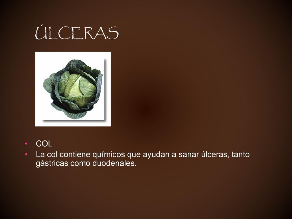 ÚLCERAS COL La col contiene químicos que ayudan a sanar úlceras, tanto gástricas como duodenales.