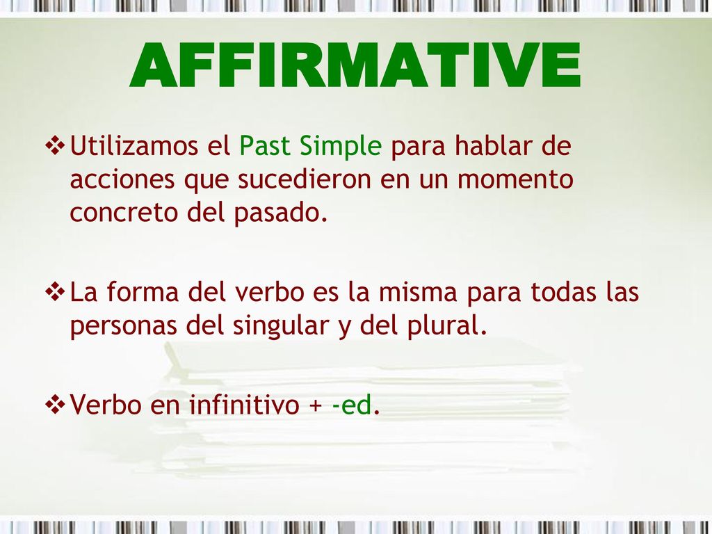AFFIRMATIVE Utilizamos el Past Simple para hablar de acciones que sucedieron en un momento concreto del pasado.