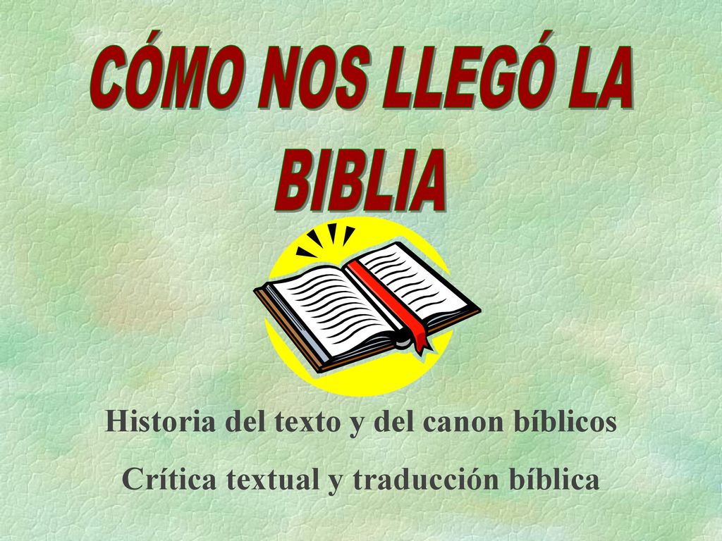 CÓMO NOS LLEGÓ LA BIBLIA Historia del texto y del canon bíblicos