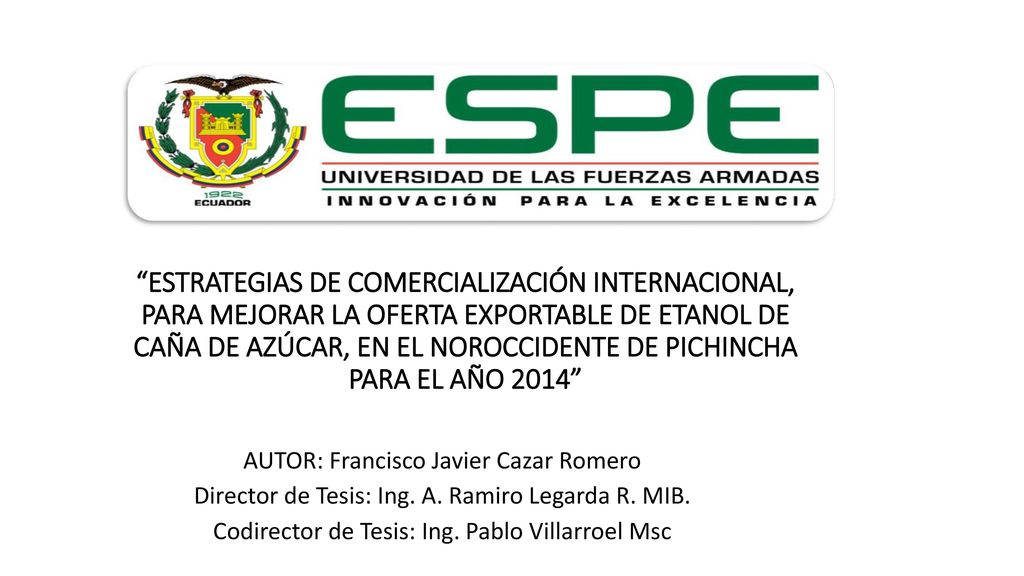 ESTRATEGIAS DE COMERCIALIZACIÓN INTERNACIONAL, PARA MEJORAR LA OFERTA EXPORTABLE DE ETANOL DE CAÑA DE AZÚCAR, EN EL NOROCCIDENTE DE PICHINCHA PARA EL AÑO 2014