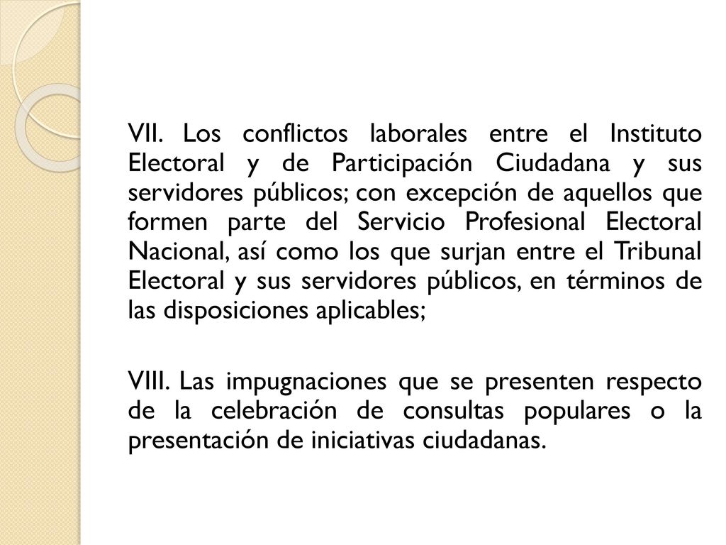 VII. Los conflictos laborales entre el Instituto Electoral y de Participación Ciudadana y sus servidores públicos; con excepción de aquellos que formen parte del Servicio Profesional Electoral Nacional, así como los que surjan entre el Tribunal Electoral y sus servidores públicos, en términos de las disposiciones aplicables;