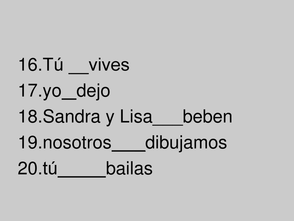 Tú __vives yo dejo Sandra y Lisa___beben nosotros _dibujamos tú bailas