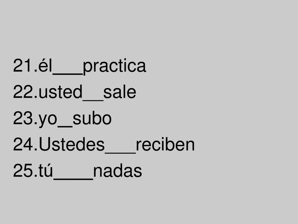 él _practica usted__sale yo subo Ustedes___reciben tú __nadas