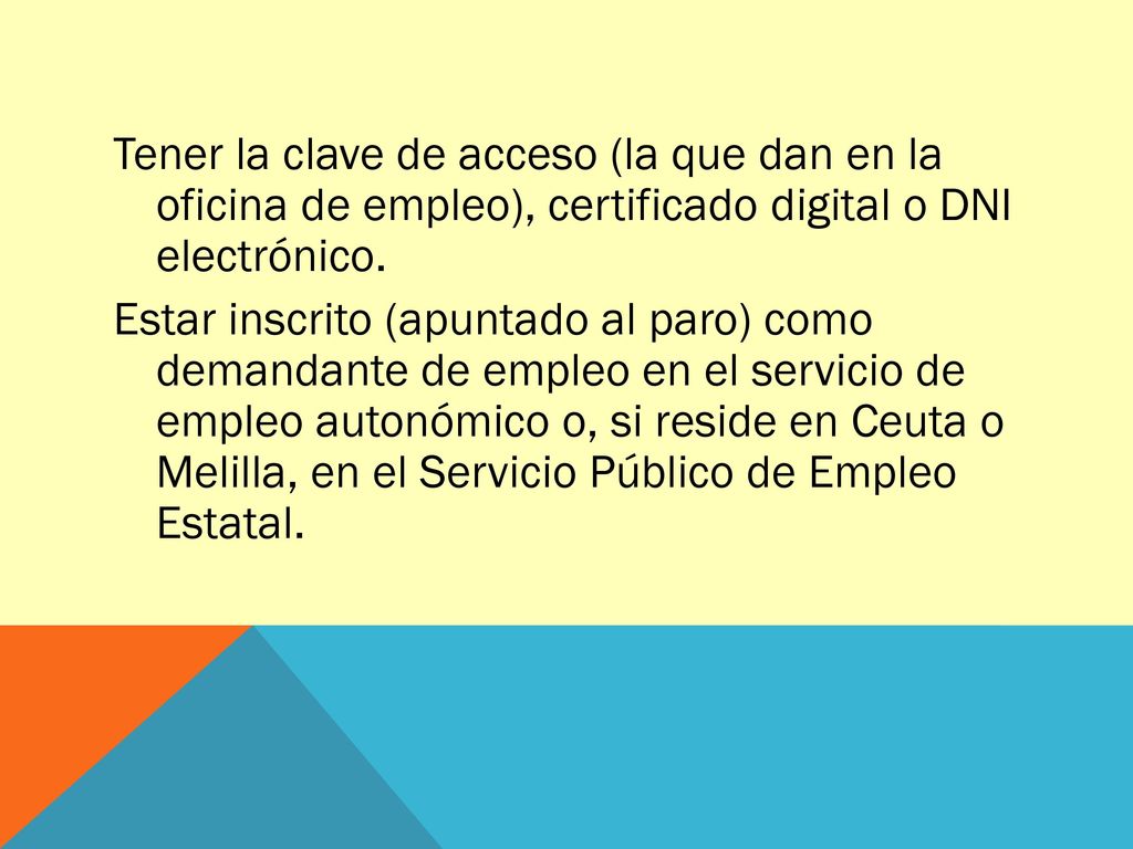 Tener la clave de acceso (la que dan en la oficina de empleo), certificado digital o DNI electrónico.