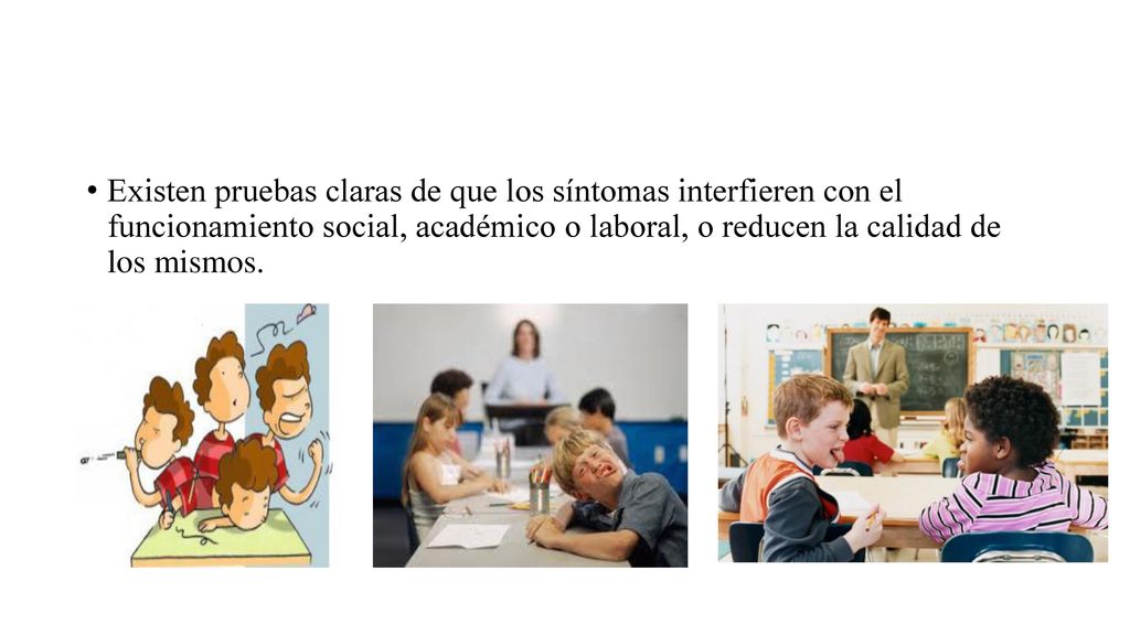 Existen pruebas claras de que los síntomas interfieren con el funcionamiento social, académico o laboral, o reducen la calidad de los mismos.