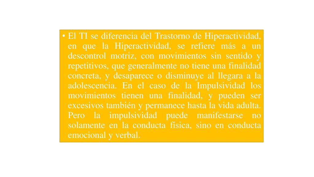 El TI se diferencia del Trastorno de Hiperactividad, en que la Hiperactividad, se refiere más a un descontrol motriz, con movimientos sin sentido y repetitivos, que generalmente no tiene una finalidad concreta, y desaparece o disminuye al llegara a la adolescencia.