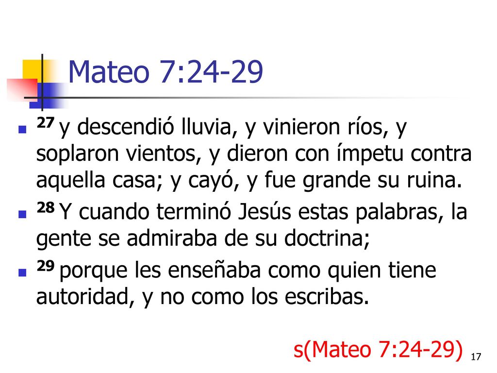 Mateo 7: y descendió lluvia, y vinieron ríos, y soplaron vientos, y dieron con ímpetu contra aquella casa; y cayó, y fue grande su ruina.