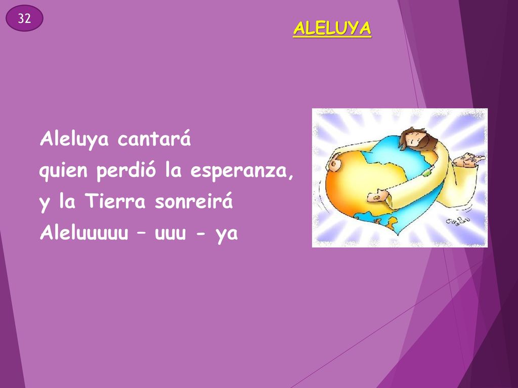 quien perdió la esperanza, y la Tierra sonreirá Aleluuuuu – uuu - ya