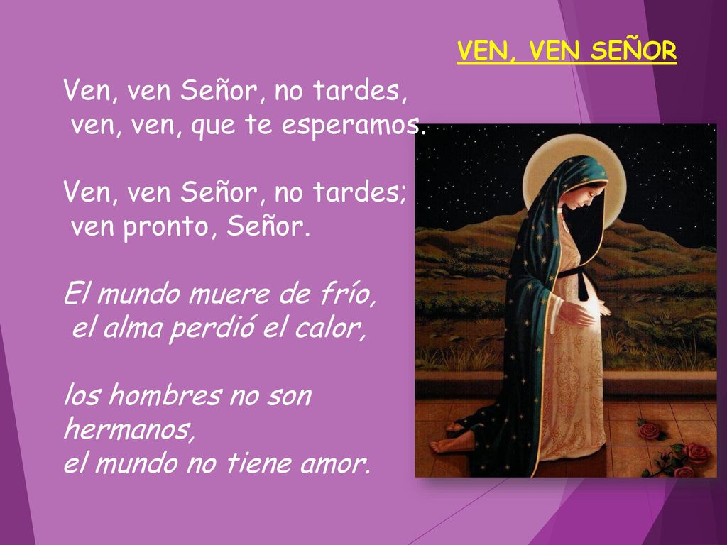ven, ven, que te esperamos. Ven, ven Señor, no tardes;