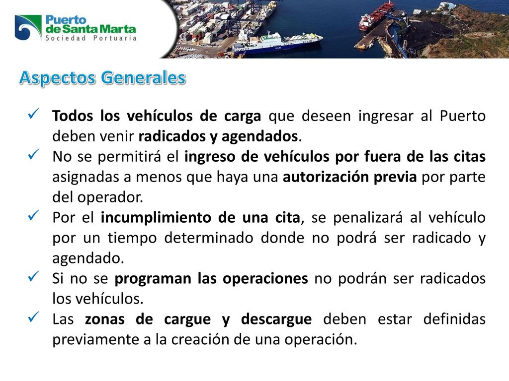 Aspectos Generales Todos los vehículos de carga que deseen ingresar al Puerto deben venir radicados y agendados.