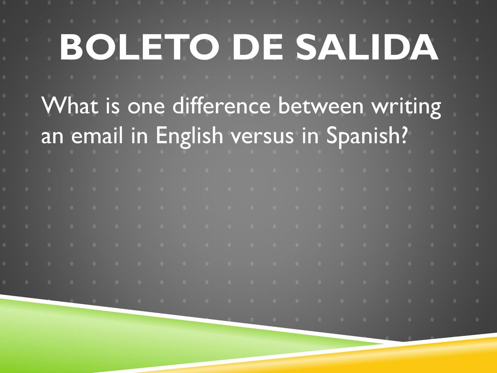 Boleto de salida What is one difference between writing an  in English versus in Spanish
