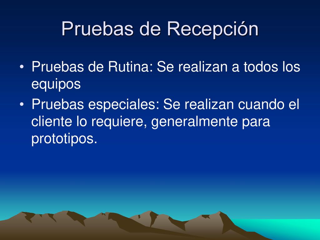 Pruebas de Recepción Pruebas de Rutina: Se realizan a todos los equipos.