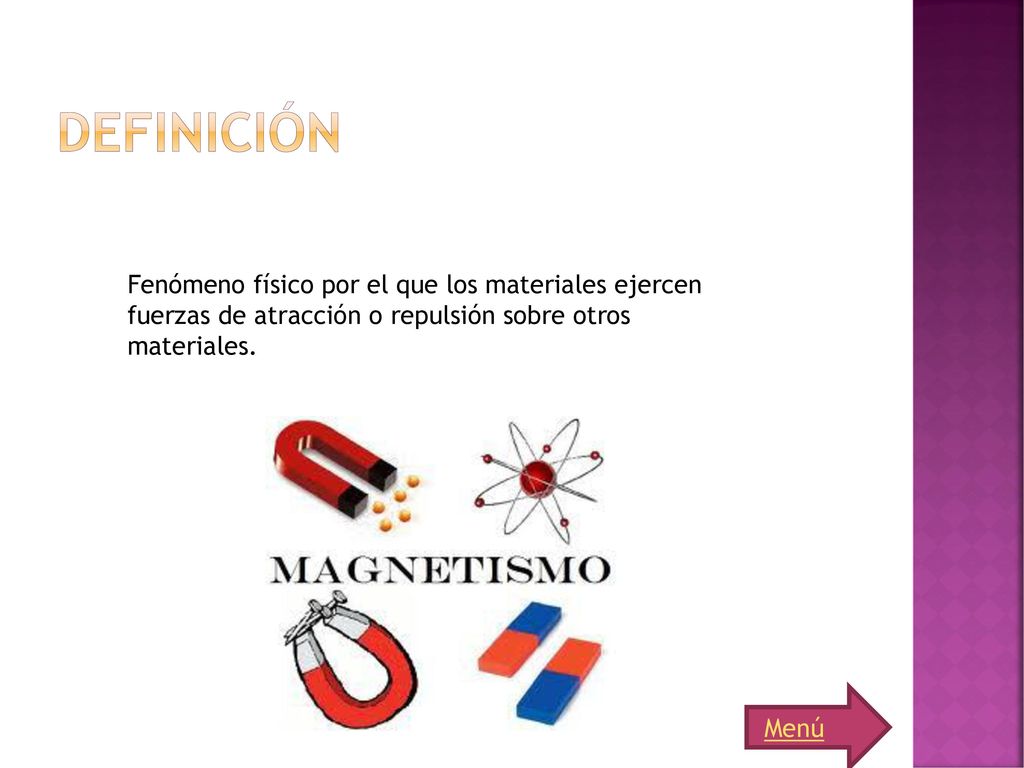 Definición Fenómeno físico por el que los materiales ejercen fuerzas de atracción o repulsión sobre otros materiales.