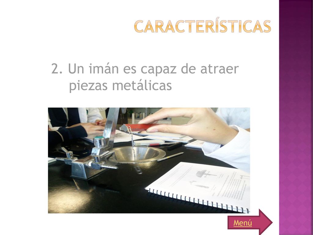 Características 2. Un imán es capaz de atraer piezas metálicas Menú
