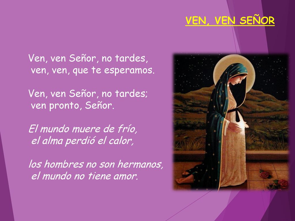 VEN, VEN SEÑOR Ven, ven Señor, no tardes, ven, ven, que te esperamos. Ven, ven Señor, no tardes;