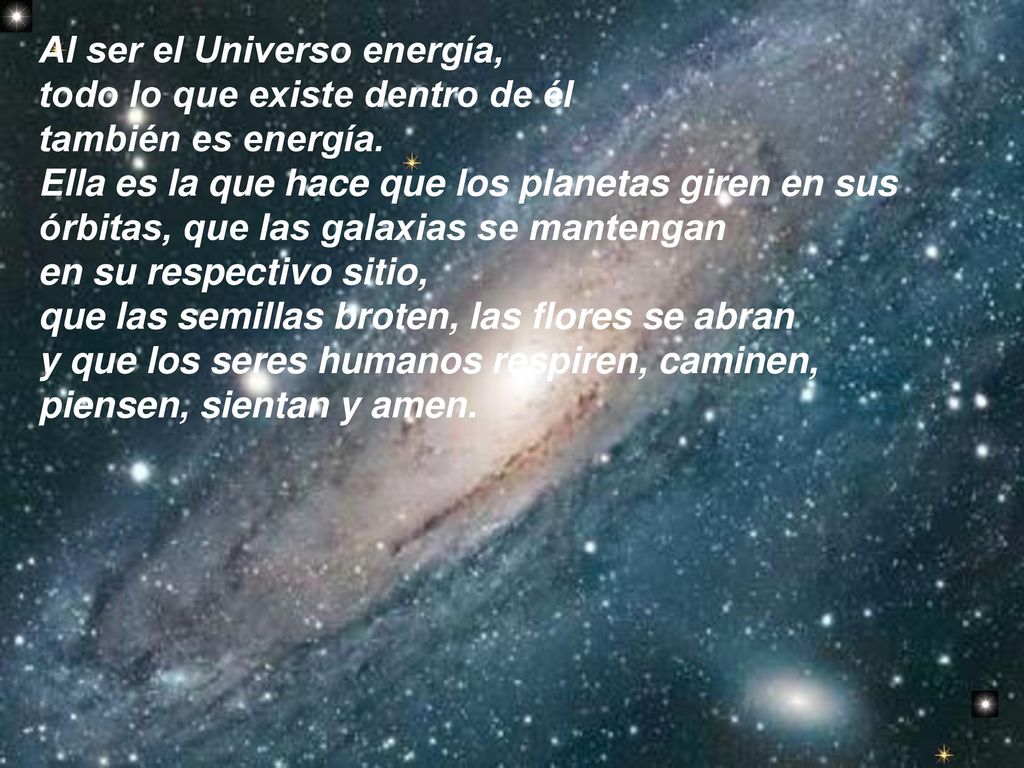 Al ser el Universo energía, todo lo que existe dentro de él también es energía.