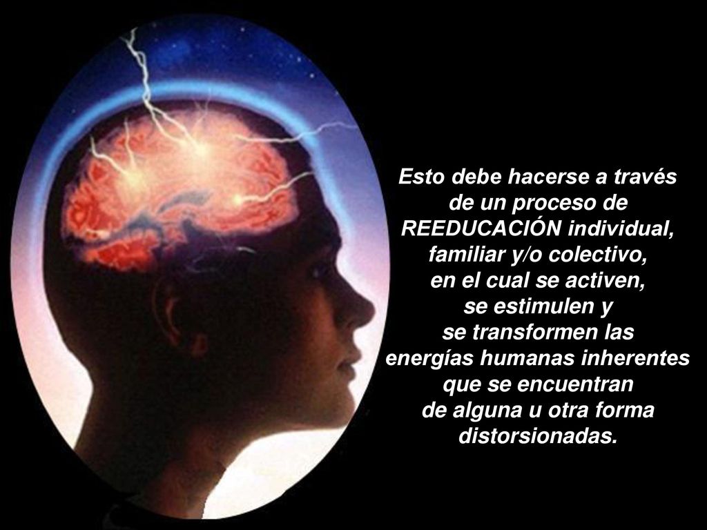 Esto debe hacerse a través de un proceso de REEDUCACIÓN individual, familiar y/o colectivo, en el cual se activen, se estimulen y se transformen las energías humanas inherentes que se encuentran de alguna u otra forma distorsionadas.