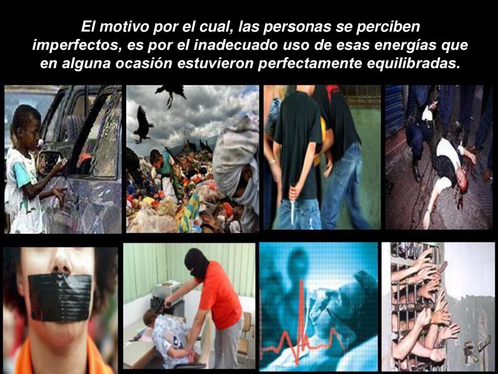 El motivo por el cual, las personas se perciben imperfectos, es por el inadecuado uso de esas energías que en alguna ocasión estuvieron perfectamente equilibradas.