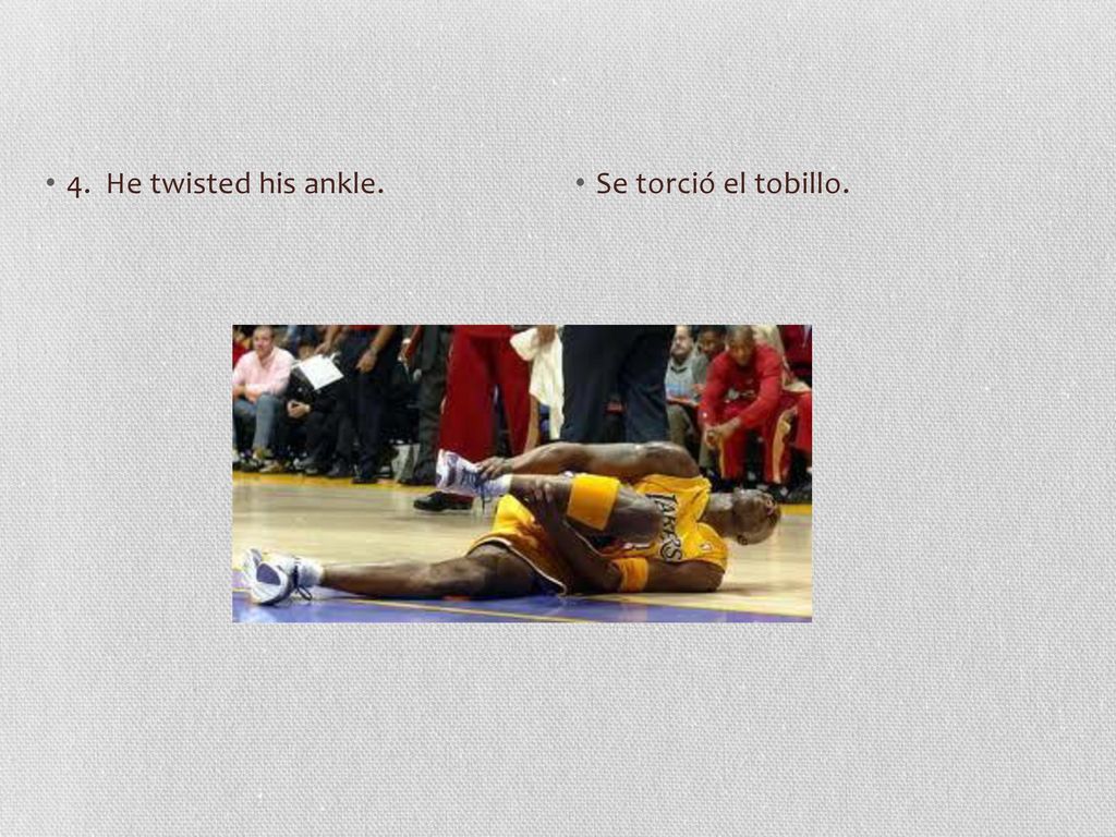 4. He twisted his ankle. Se torció el tobillo.