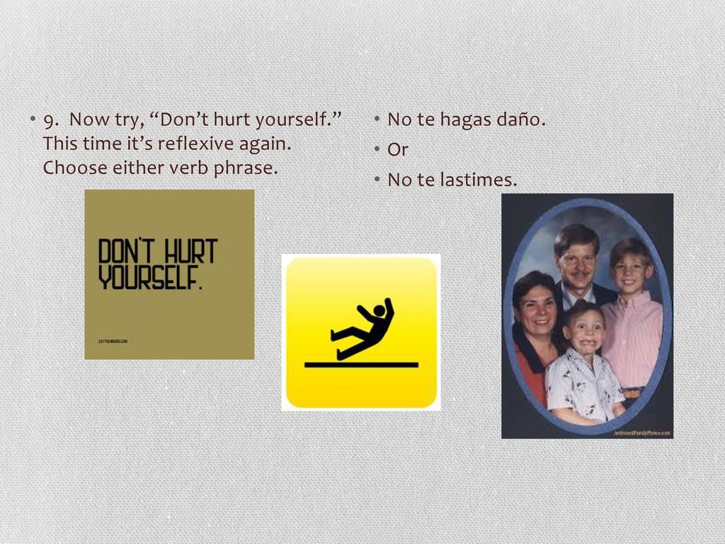 9. Now try, Don’t hurt yourself. This time it’s reflexive again