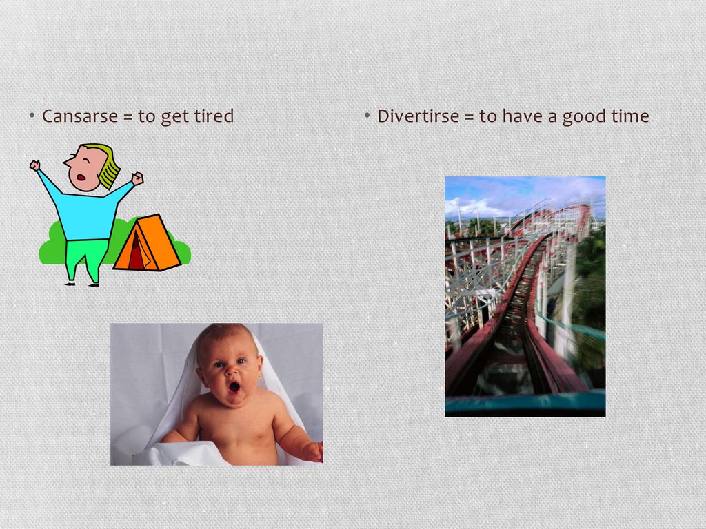 Cansarse = to get tired Divertirse = to have a good time