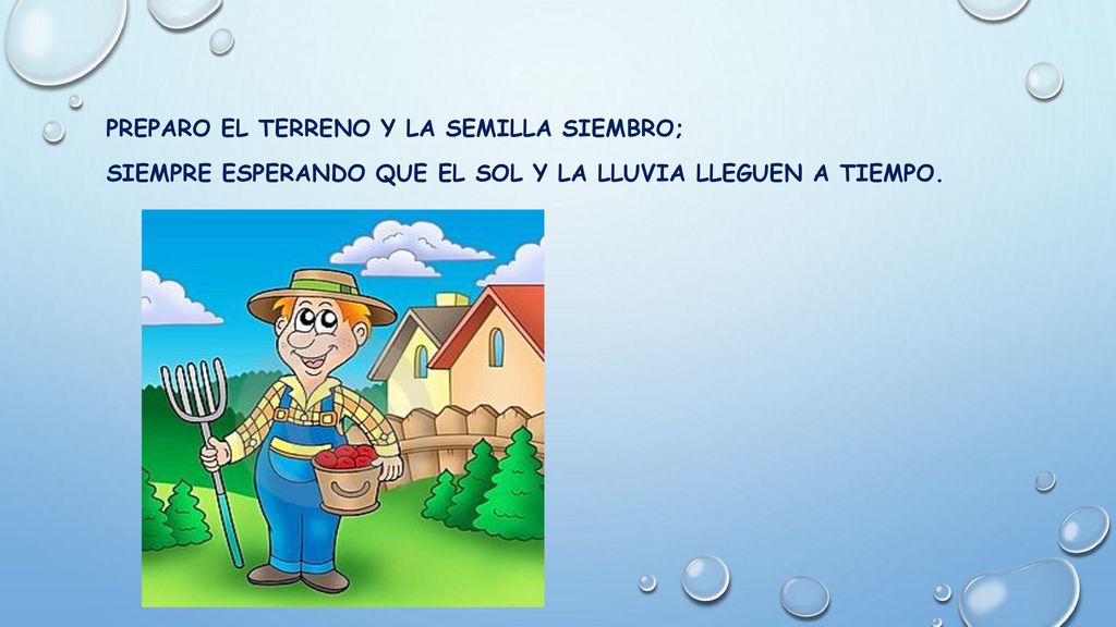 Preparo el terreno y la semilla siembro; siempre esperando que el sol y la lluvia lleguen a tiempo.