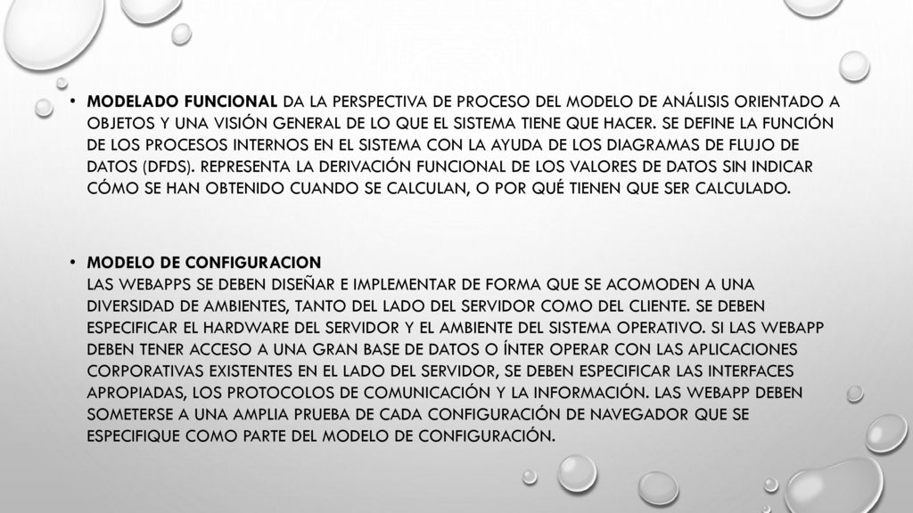 Modelado funcional da la perspectiva de proceso del modelo de análisis orientado a objetos y una visión general de lo que el sistema tiene que hacer. Se define la función de los procesos internos en el sistema con la ayuda de los diagramas de flujo de datos (DFDs). Representa la derivación funcional de los valores de datos sin indicar cómo se han obtenido cuando se calculan, o por qué tienen que ser calculado.
