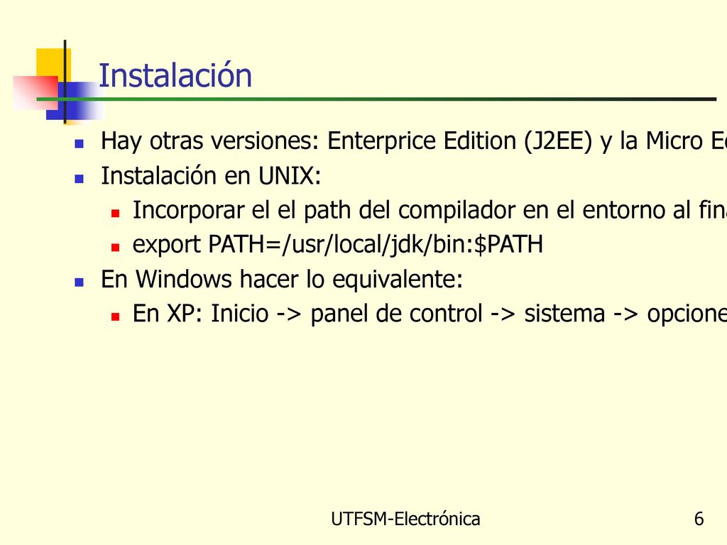 Instalación Hay otras versiones: Enterprice Edition (J2EE) y la Micro Edition (J2ME). Ver: