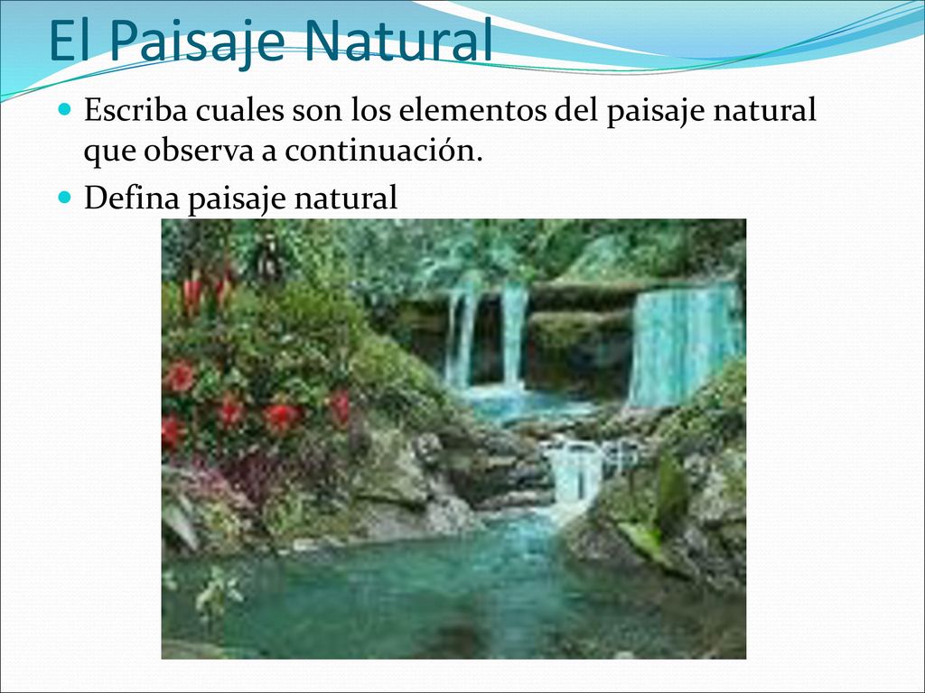 El Paisaje Natural Escriba cuales son los elementos del paisaje natural que observa a continuación.