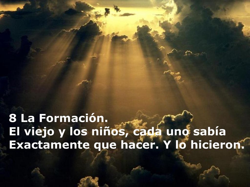 8 La Formación. El viejo y los niños, cada uno sabía Exactamente que hacer. Y lo hicieron.