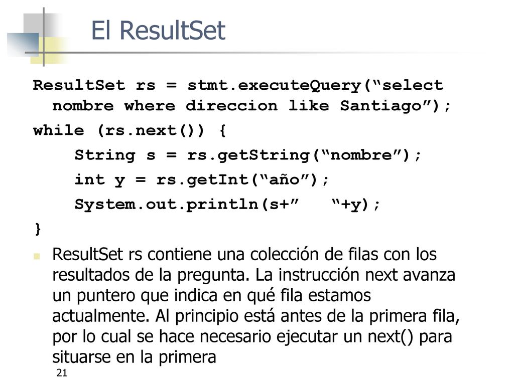 El ResultSet ResultSet rs = stmt.executeQuery( select nombre where direccion like Santiago ); while (rs.next()) {