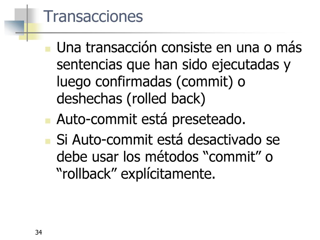 Transacciones Una transacción consiste en una o más sentencias que han sido ejecutadas y luego confirmadas (commit) o deshechas (rolled back)