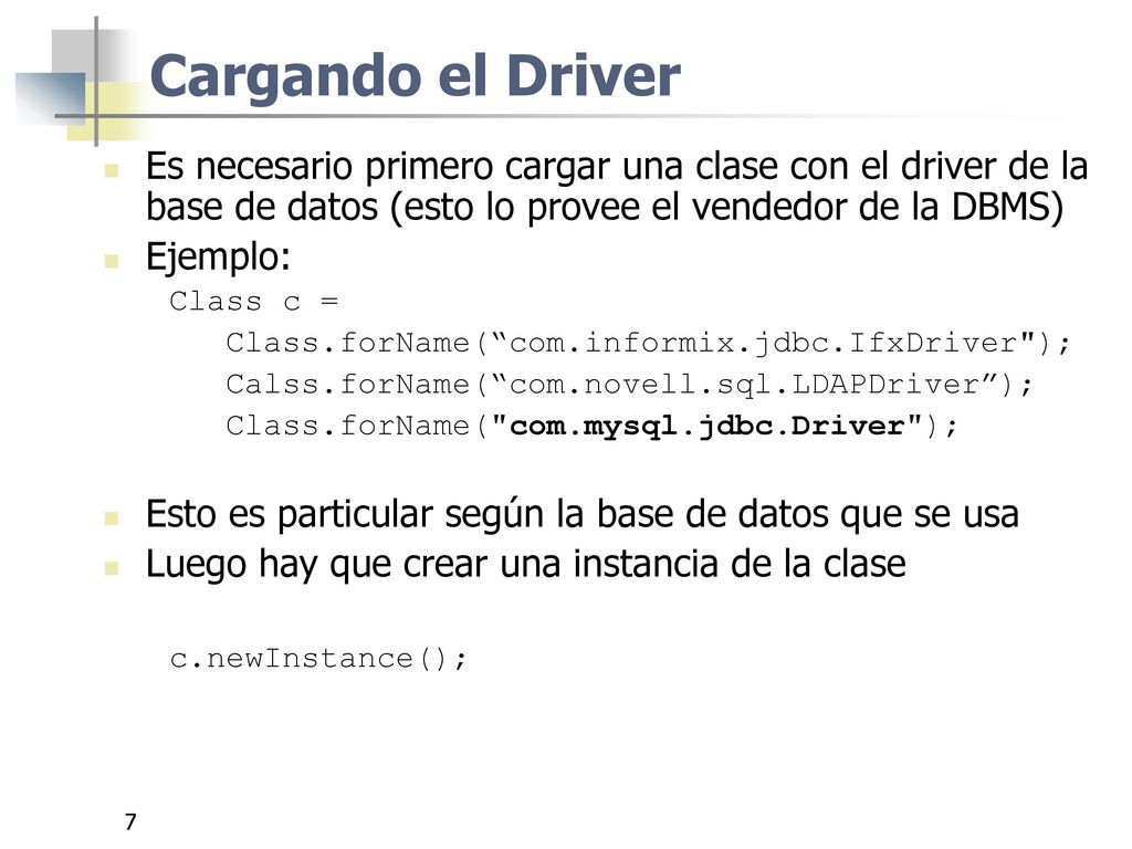 Cargando el Driver Es necesario primero cargar una clase con el driver de la base de datos (esto lo provee el vendedor de la DBMS)