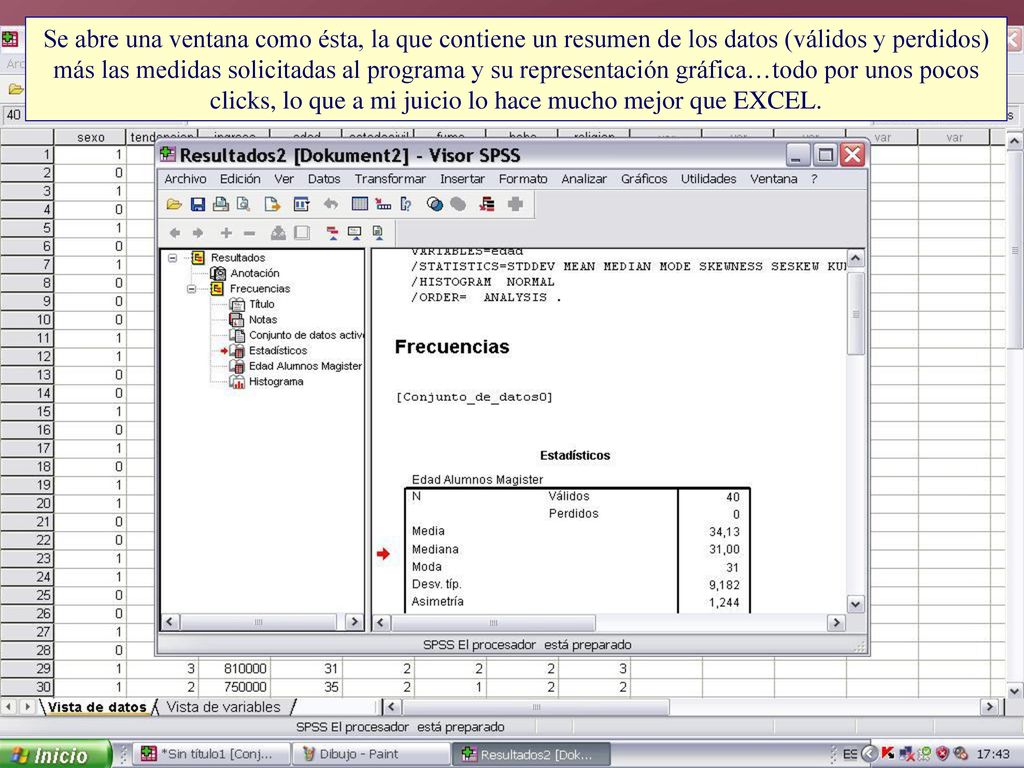 Se abre una ventana como ésta, la que contiene un resumen de los datos (válidos y perdidos) más las medidas solicitadas al programa y su representación gráfica…todo por unos pocos clicks, lo que a mi juicio lo hace mucho mejor que EXCEL.